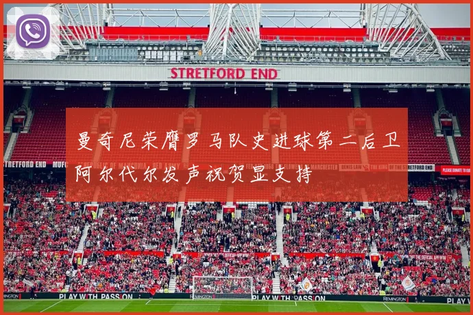 曼奇尼荣膺罗马队史进球第二后卫阿尔代尔发声祝贺显支持